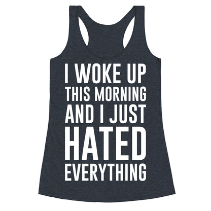 I Woke Up This Morning And I Just Hated Everything Racerback Tank