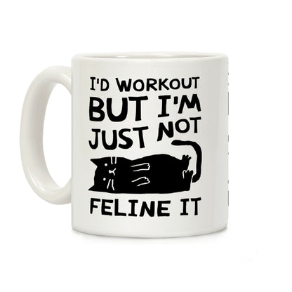 I'd Workout But I'm Just Not Feline It Cat Coffee Mug