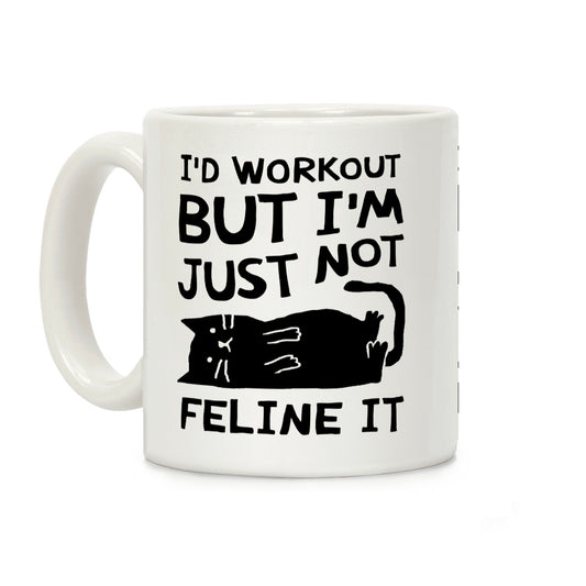 I'd Workout But I'm Just Not Feline It Cat Coffee Mug
