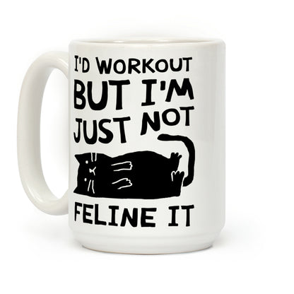 I'd Workout But I'm Just Not Feline It Cat Coffee Mug
