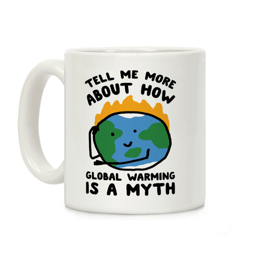 Tell Me More About How Global Warming Is A Myth Coffee Mug