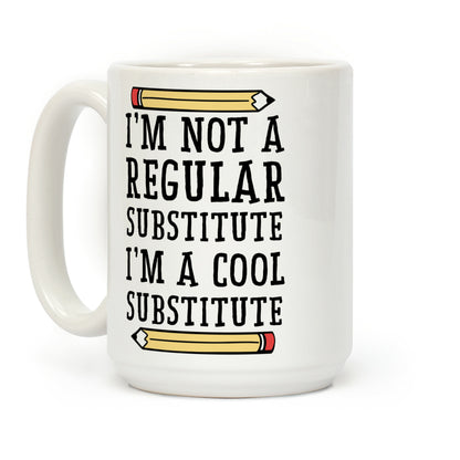 I'm Not a Regular Substitute, I'm a Cool Substitute  Coffee Mug