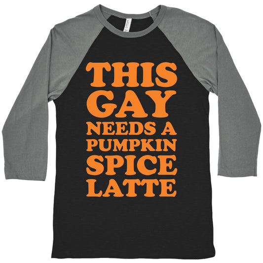 This Gay Needs A Pumpkin Spice Latte Baseball Tee