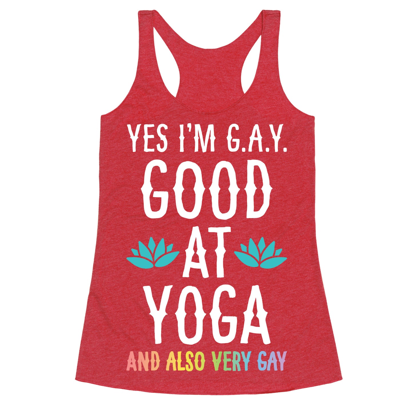 Yes I'm G.A.Y. (Good At Yoga) And Also Very Gay Racerback Tank