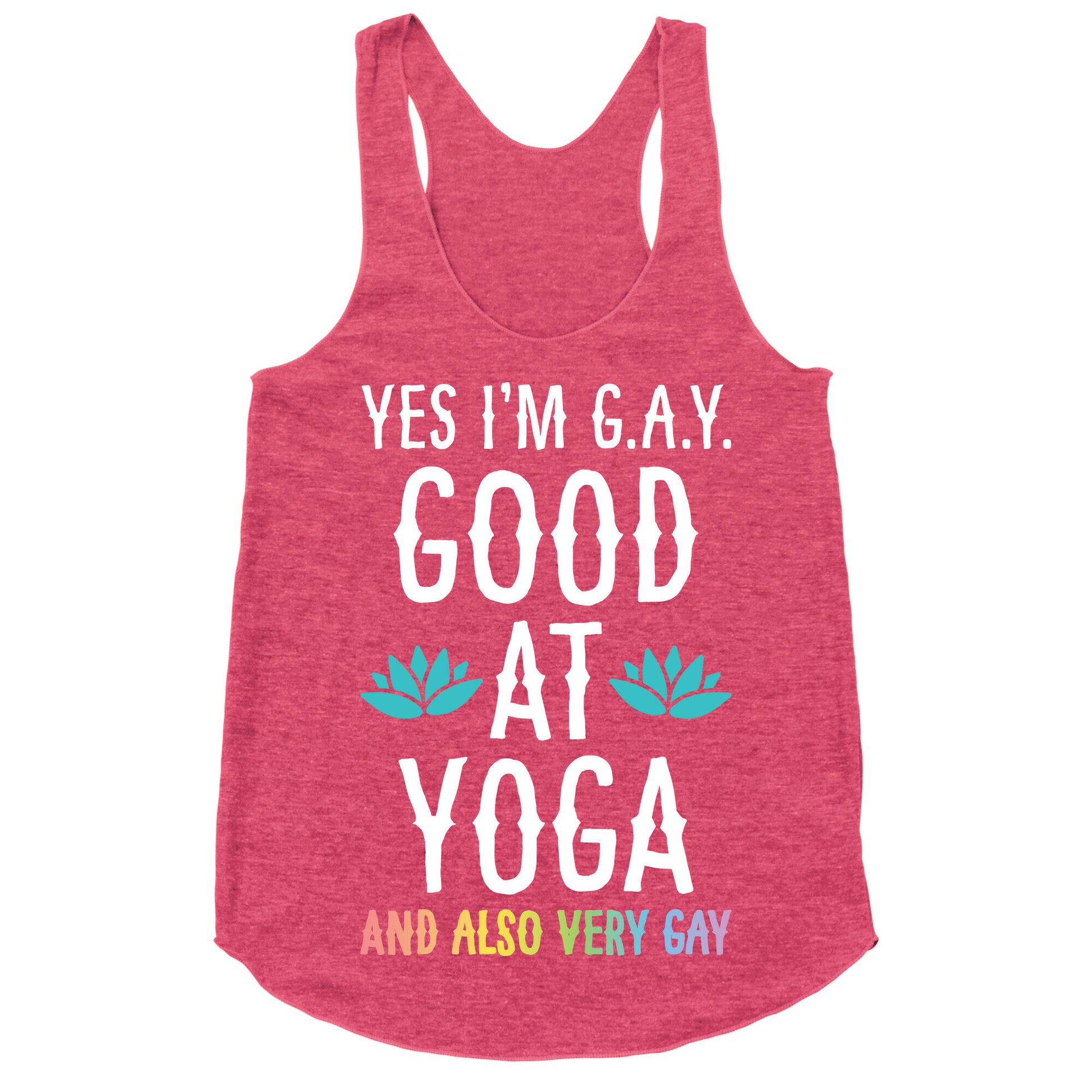 Yes I'm G.A.Y. (Good At Yoga) And Also Very Gay Racerback Tank