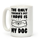 The Only Teachers Pet I Have Is My Dog Coffee Mug