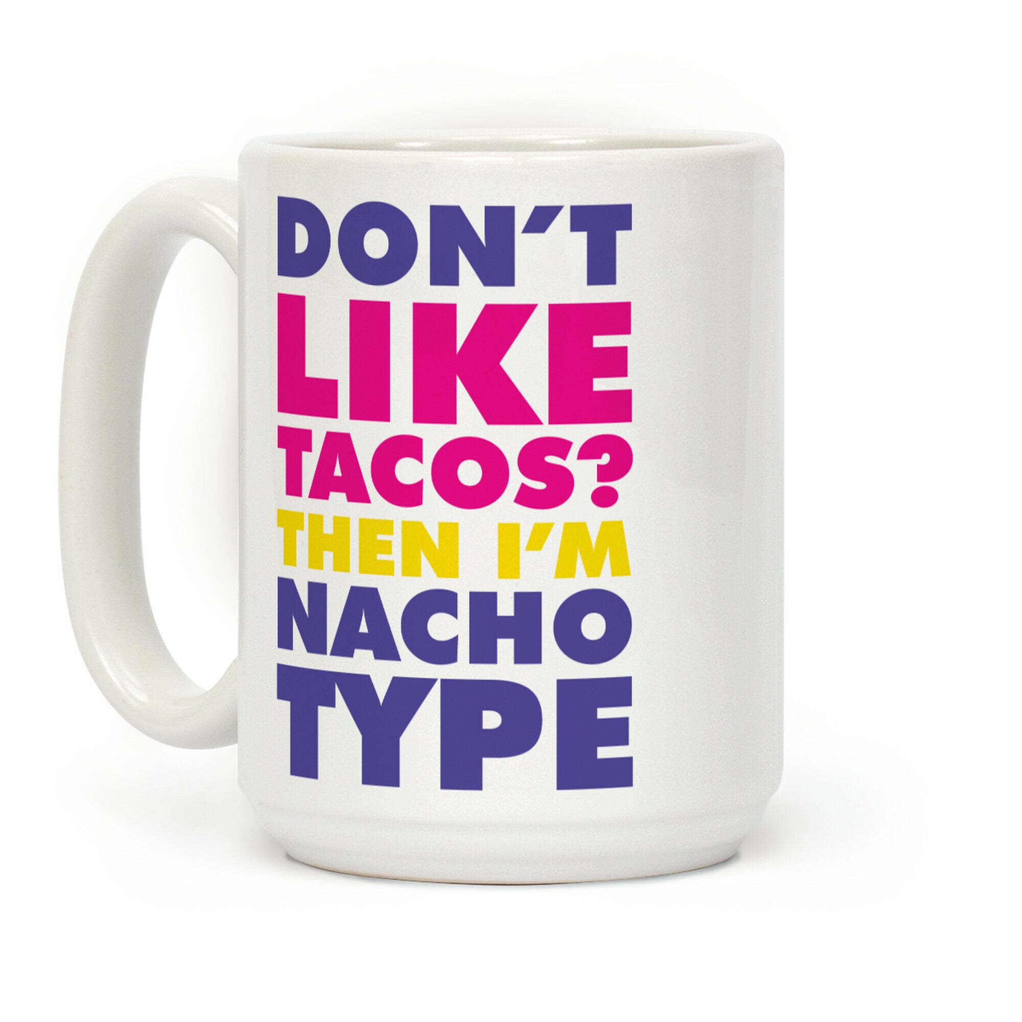 Don't like Tacos? I'm Nacho Type Coffee Mug