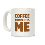 Coffee Completes Me Coffee Mug