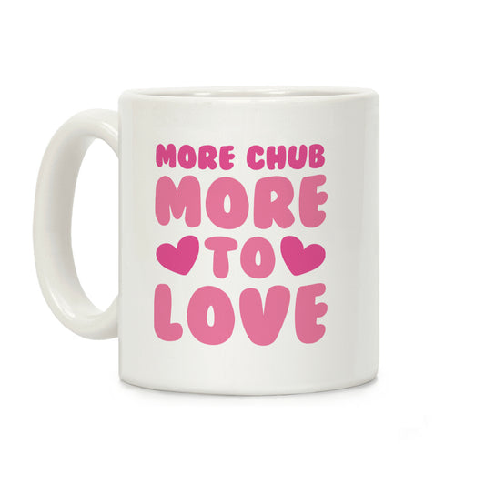 More Chub, More to Love Coffee Mug