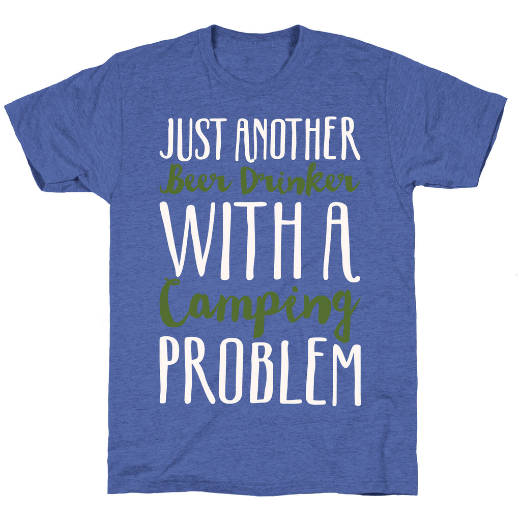 Just Another Beer Drinker With A Camping Problem White Print Unisex Triblend Tee