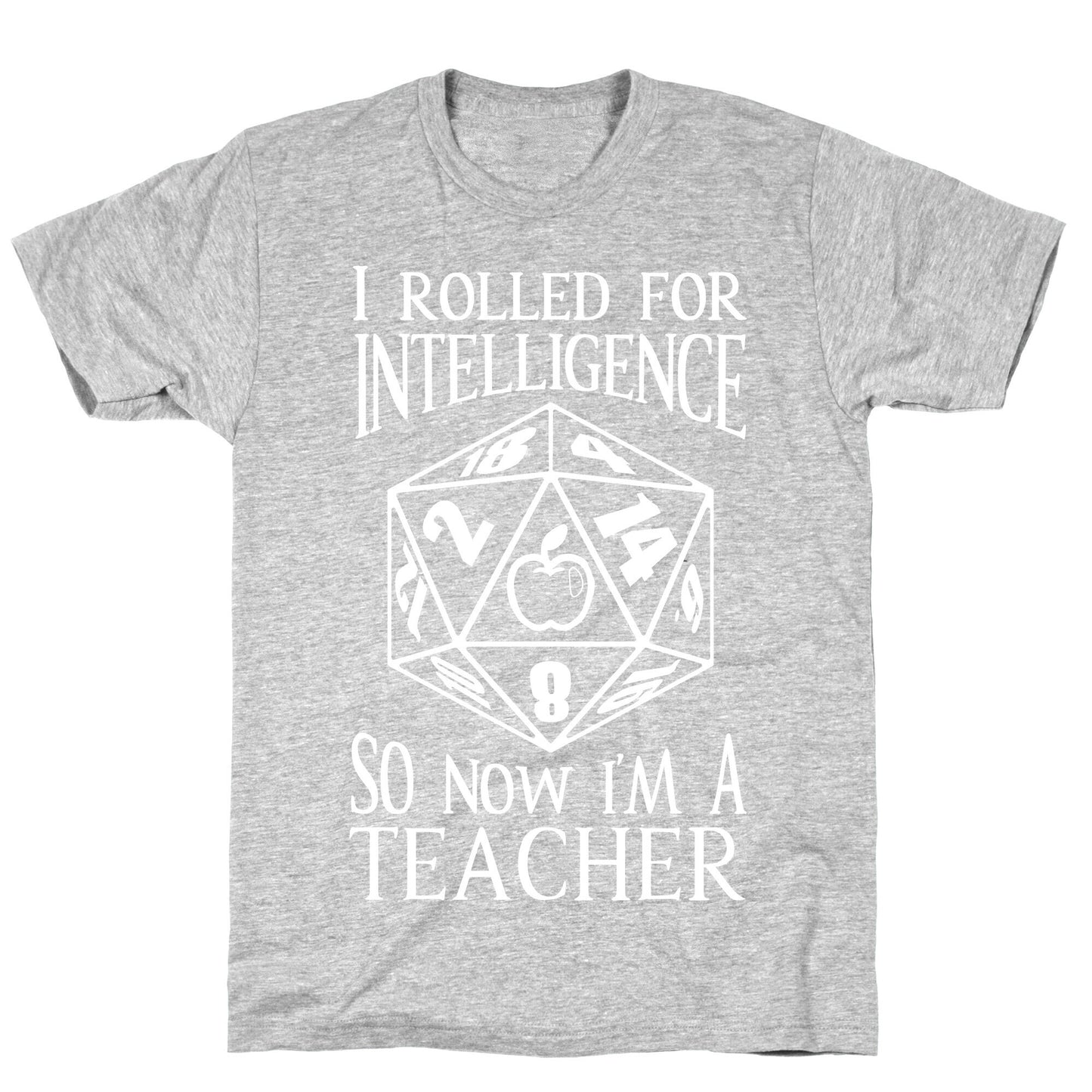 I Rolled For Intelligence So Now I'm A Teacher T-Shirt