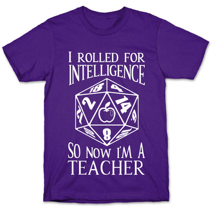 I Rolled For Intelligence So Now I'm A Teacher T-Shirt
