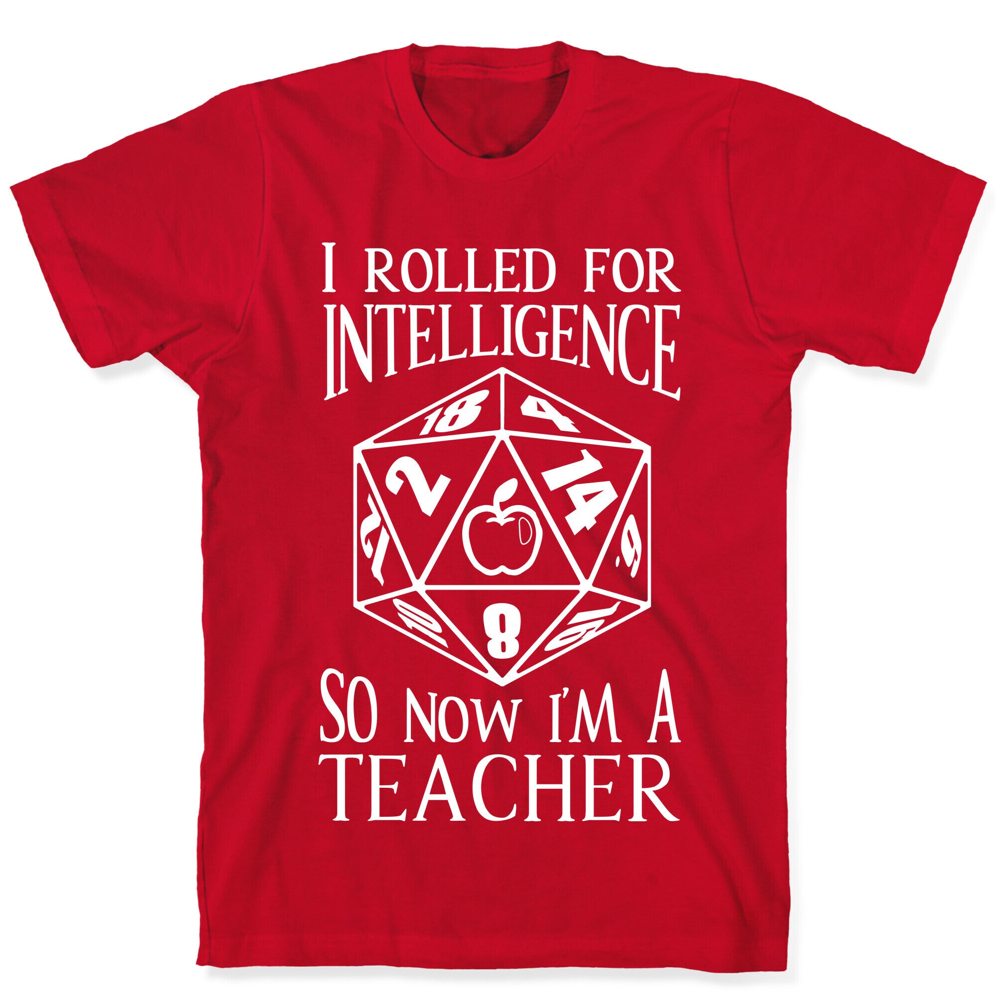 I Rolled For Intelligence So Now I'm A Teacher T-Shirt