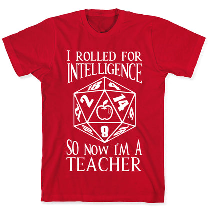 I Rolled For Intelligence So Now I'm A Teacher T-Shirt