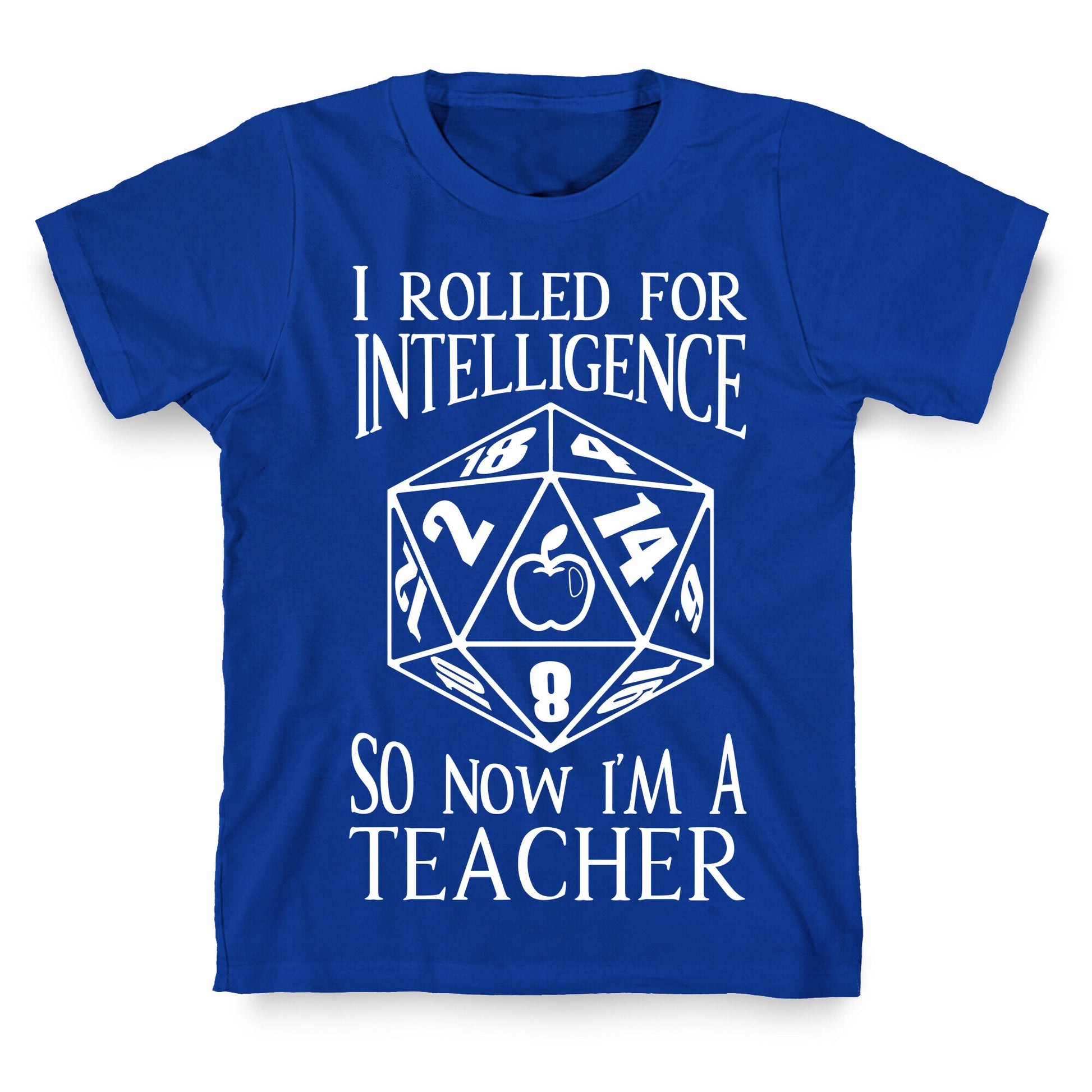 I Rolled For Intelligence So Now I'm A Teacher T-Shirt