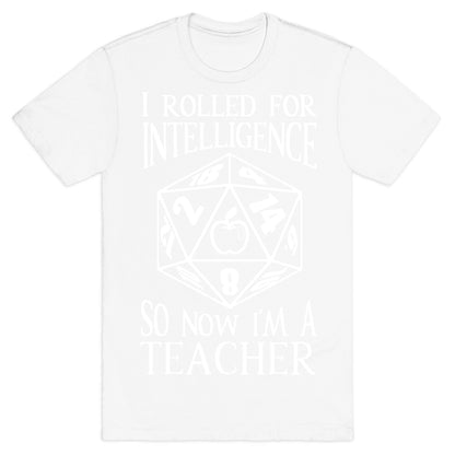 I Rolled For Intelligence So Now I'm A Teacher T-Shirt