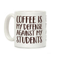Coffee Is My Defense Against My Students Coffee Mug