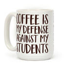 Coffee Is My Defense Against My Students Coffee Mug
