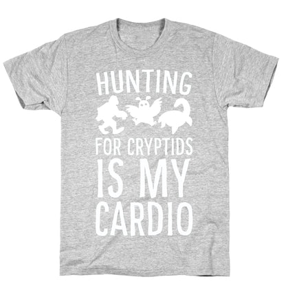 Hunting for Cryptids is my Cardio T-Shirt