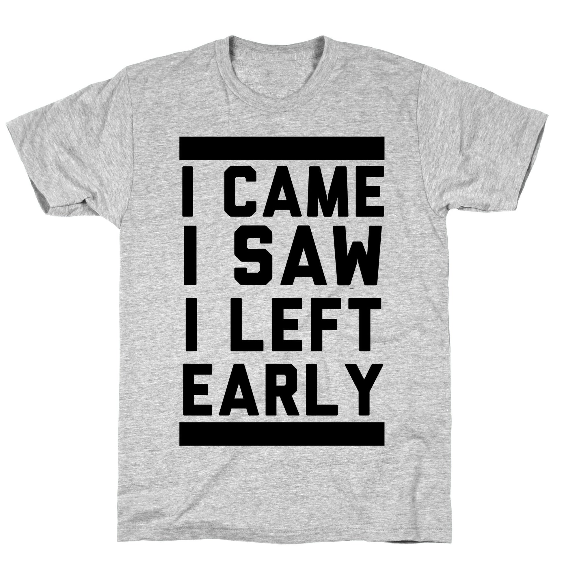 I Came, I Saw, I Left Early T-Shirt