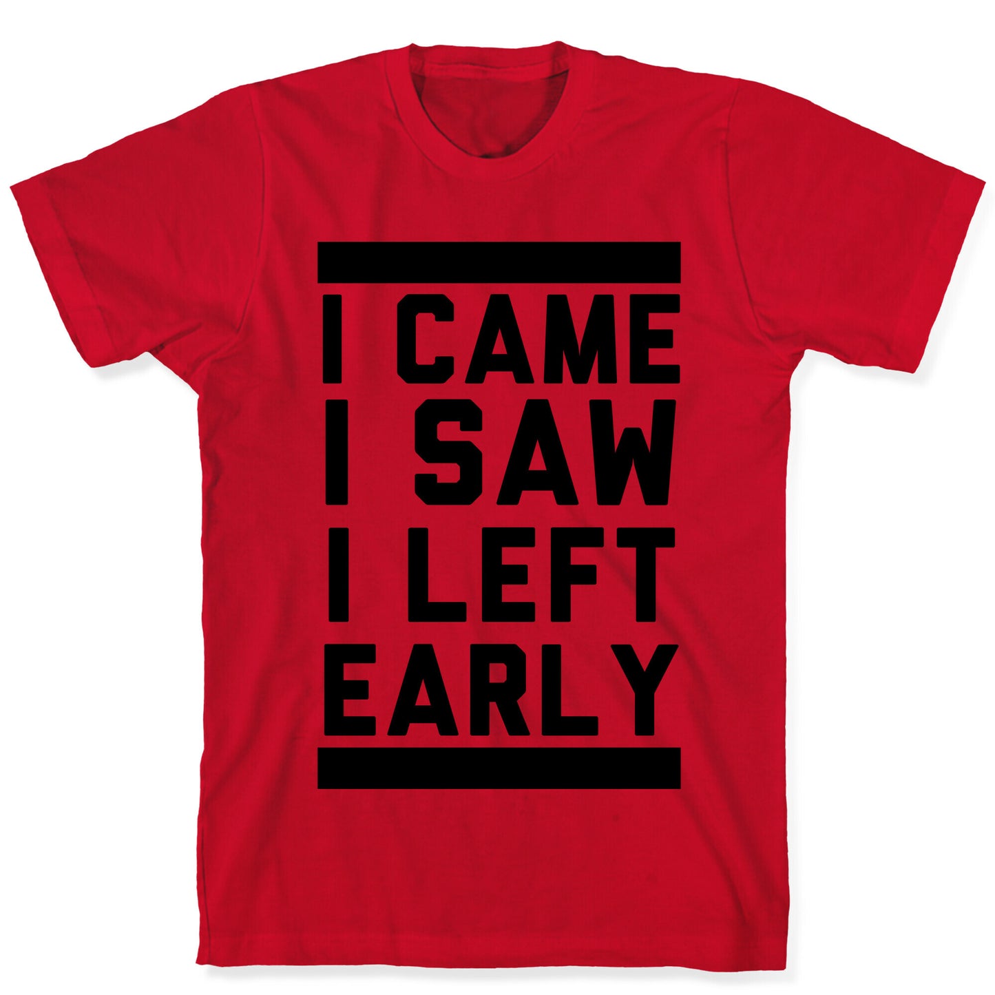 I Came, I Saw, I Left Early T-Shirt