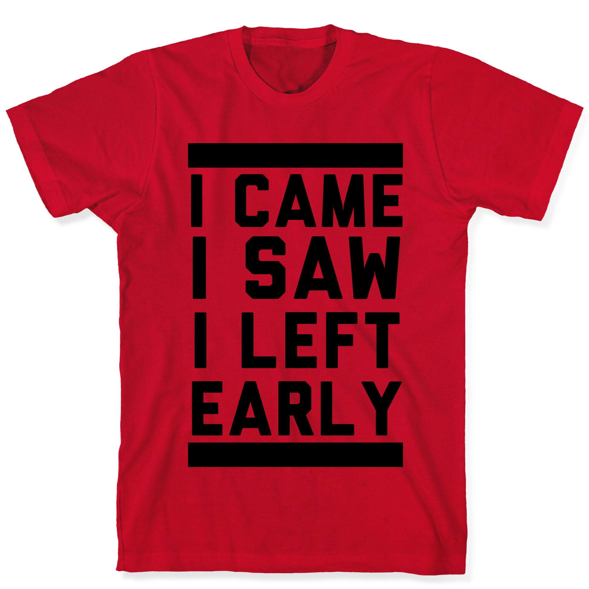 I Came, I Saw, I Left Early T-Shirt