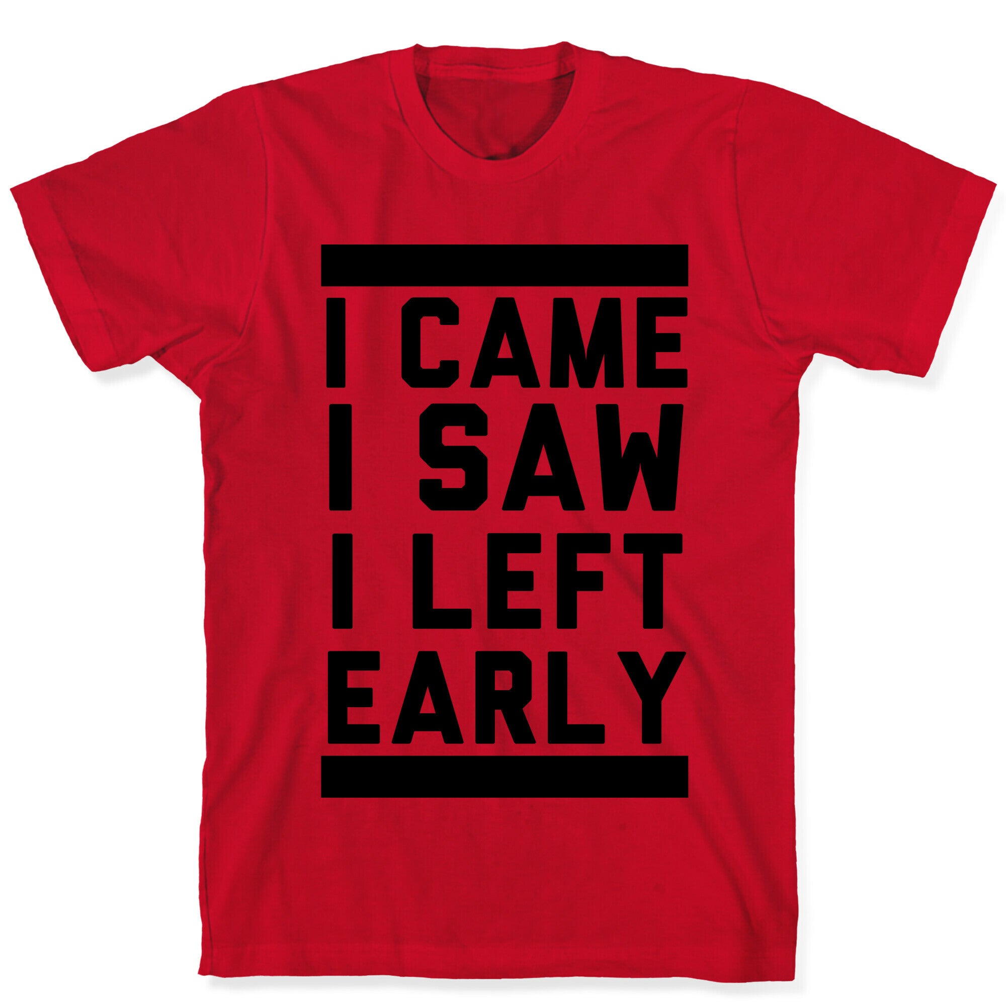 I Came, I Saw, I Left Early T-Shirt