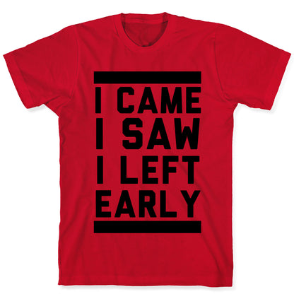 I Came, I Saw, I Left Early T-Shirt