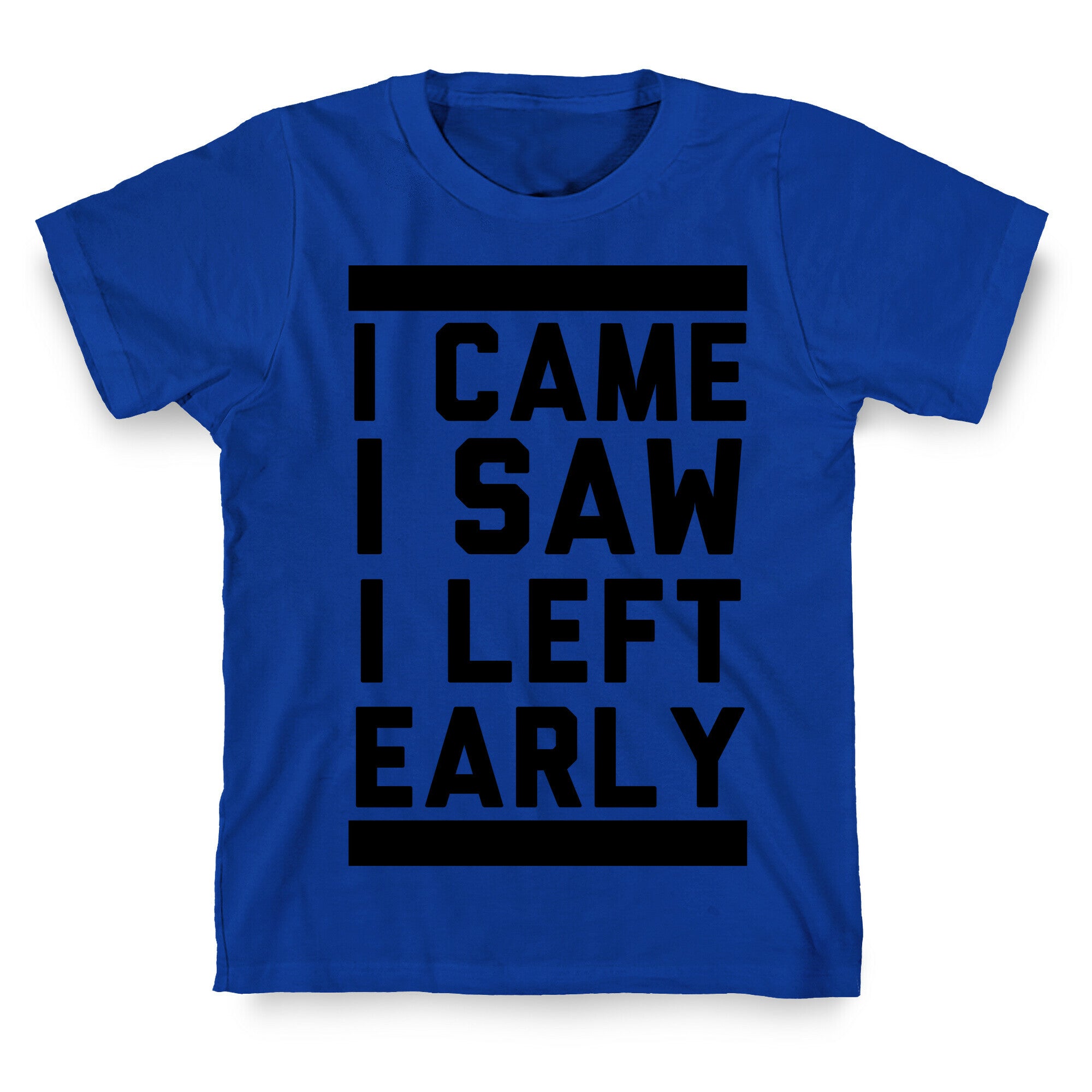 I Came, I Saw, I Left Early T-Shirt