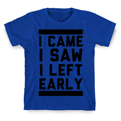 I Came, I Saw, I Left Early T-Shirt