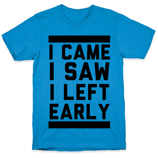 I Came, I Saw, I Left Early T-Shirt