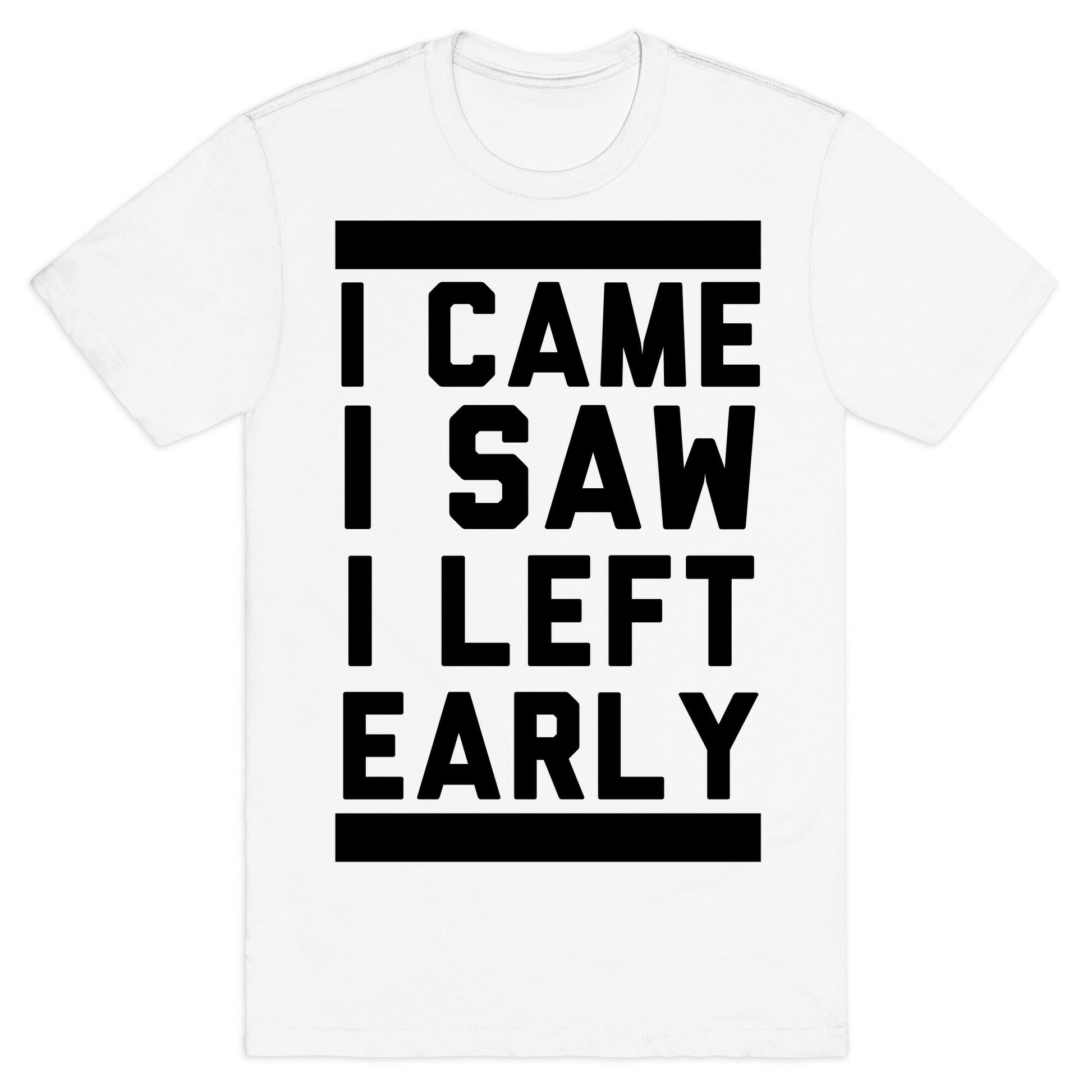 I Came, I Saw, I Left Early T-Shirt