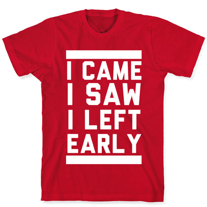 I Came, I Saw, I Left Early T-Shirt