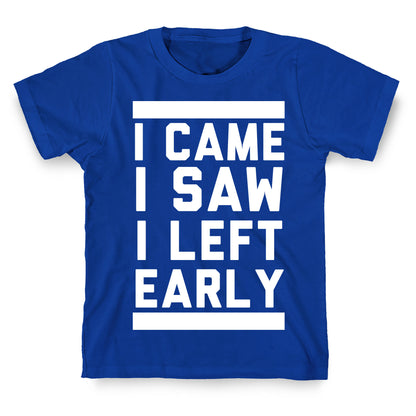 I Came, I Saw, I Left Early T-Shirt