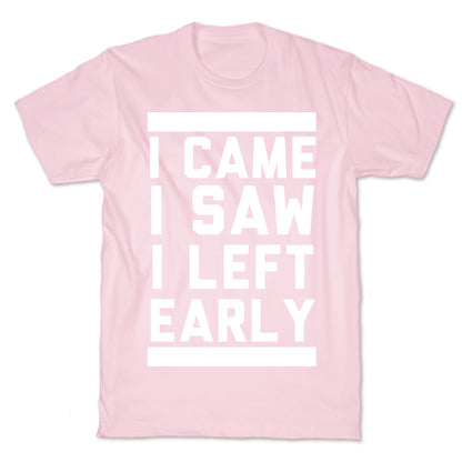 I Came, I Saw, I Left Early T-Shirt