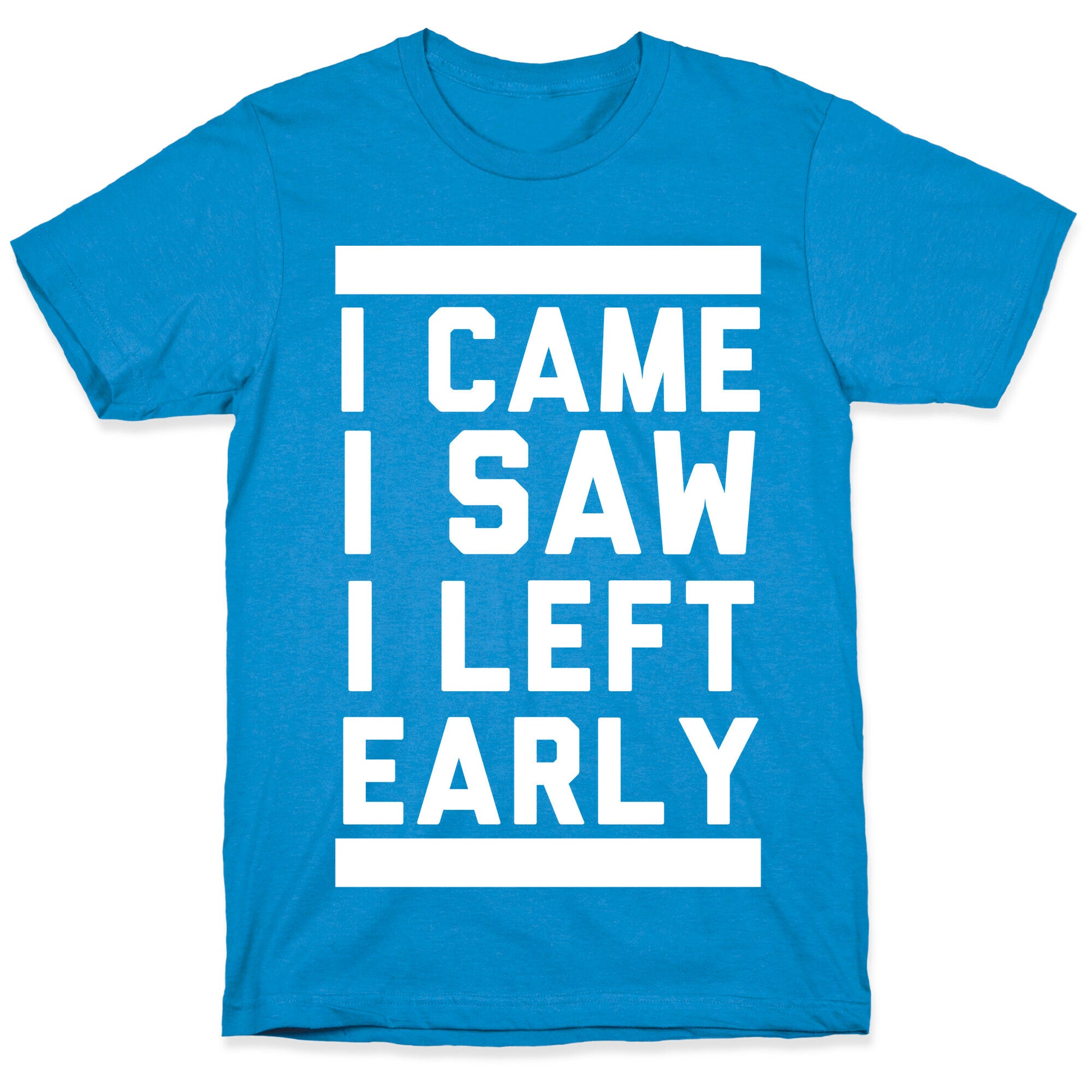 I Came, I Saw, I Left Early T-Shirt