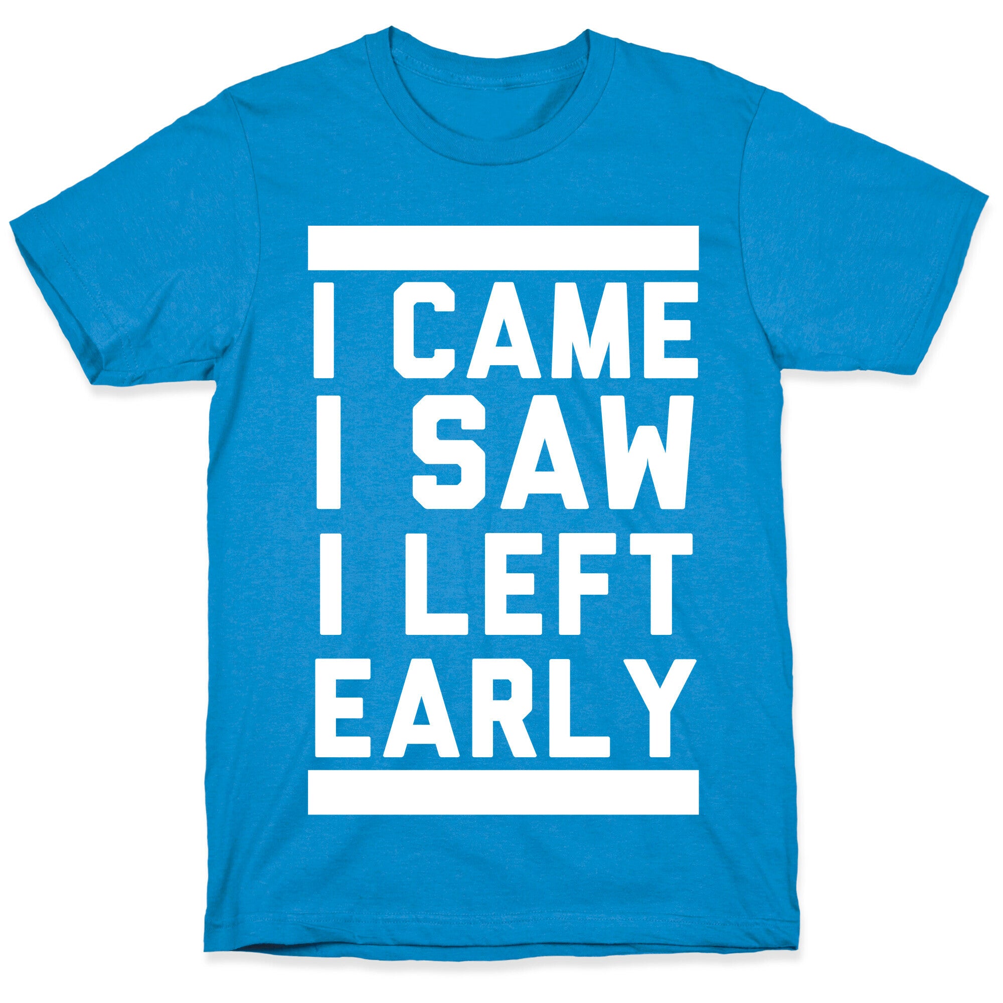 I Came, I Saw, I Left Early T-Shirt
