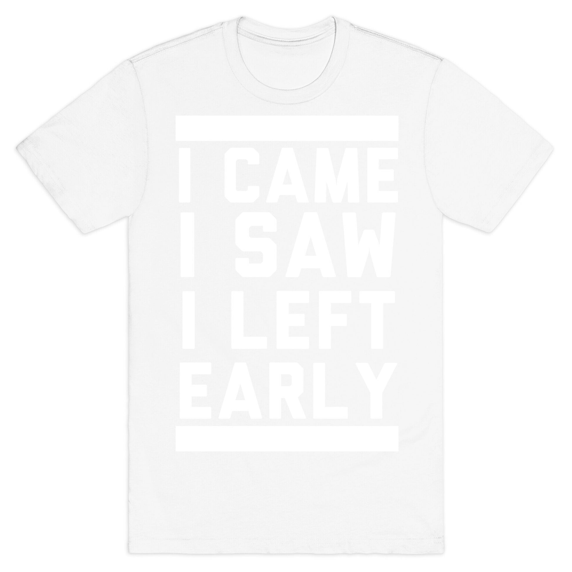 I Came, I Saw, I Left Early T-Shirt