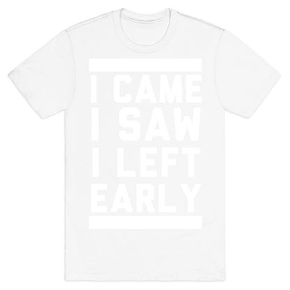 I Came, I Saw, I Left Early T-Shirt