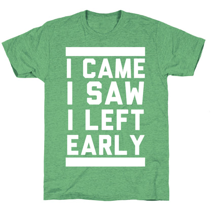 I Came, I Saw, I Left Early Unisex Triblend Tee