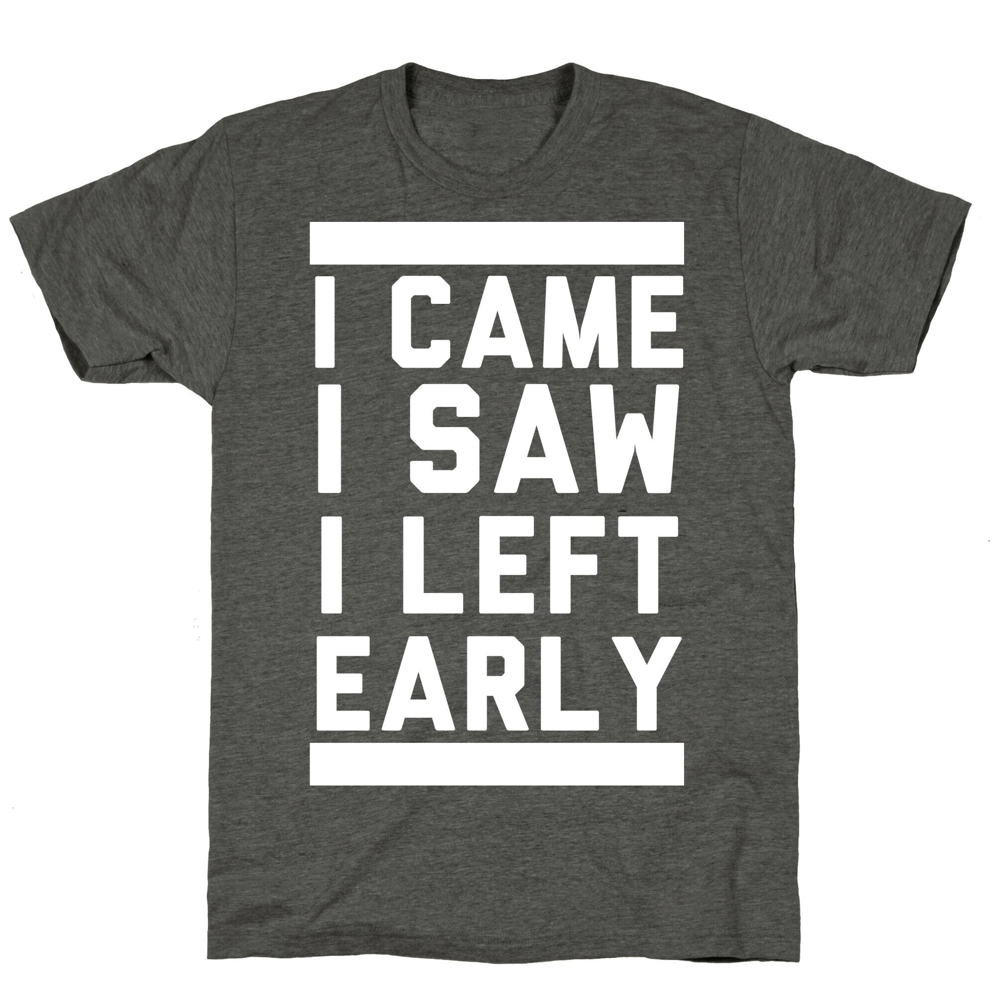 I Came, I Saw, I Left Early Unisex Triblend Tee