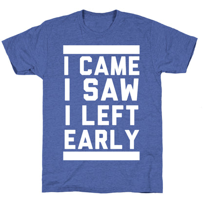 I Came, I Saw, I Left Early Unisex Triblend Tee