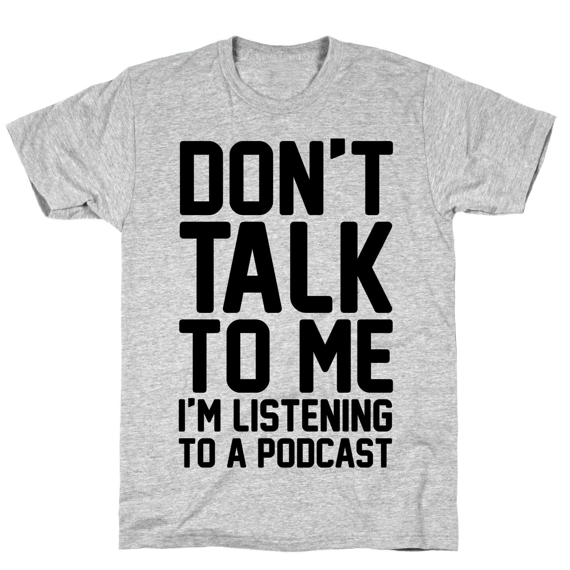 Don't Talk To Me I'm Listening To A Podcast T-Shirt