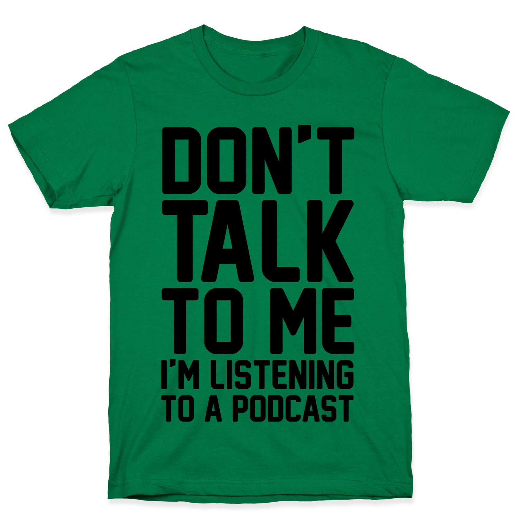 Don't Talk To Me I'm Listening To A Podcast T-Shirt