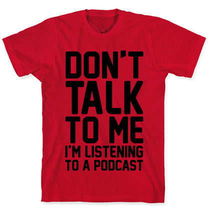 Don't Talk To Me I'm Listening To A Podcast T-Shirt