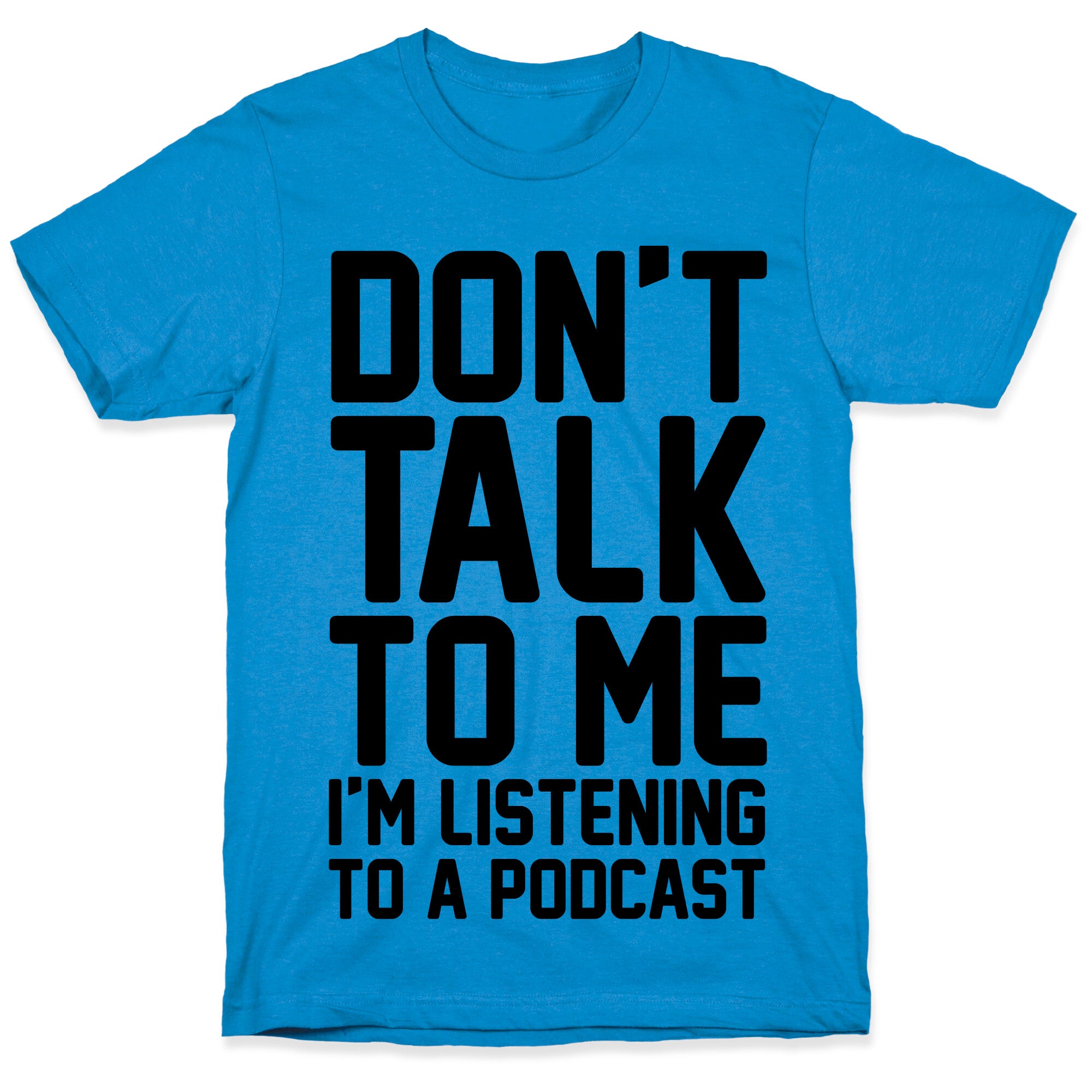 Don't Talk To Me I'm Listening To A Podcast T-Shirt