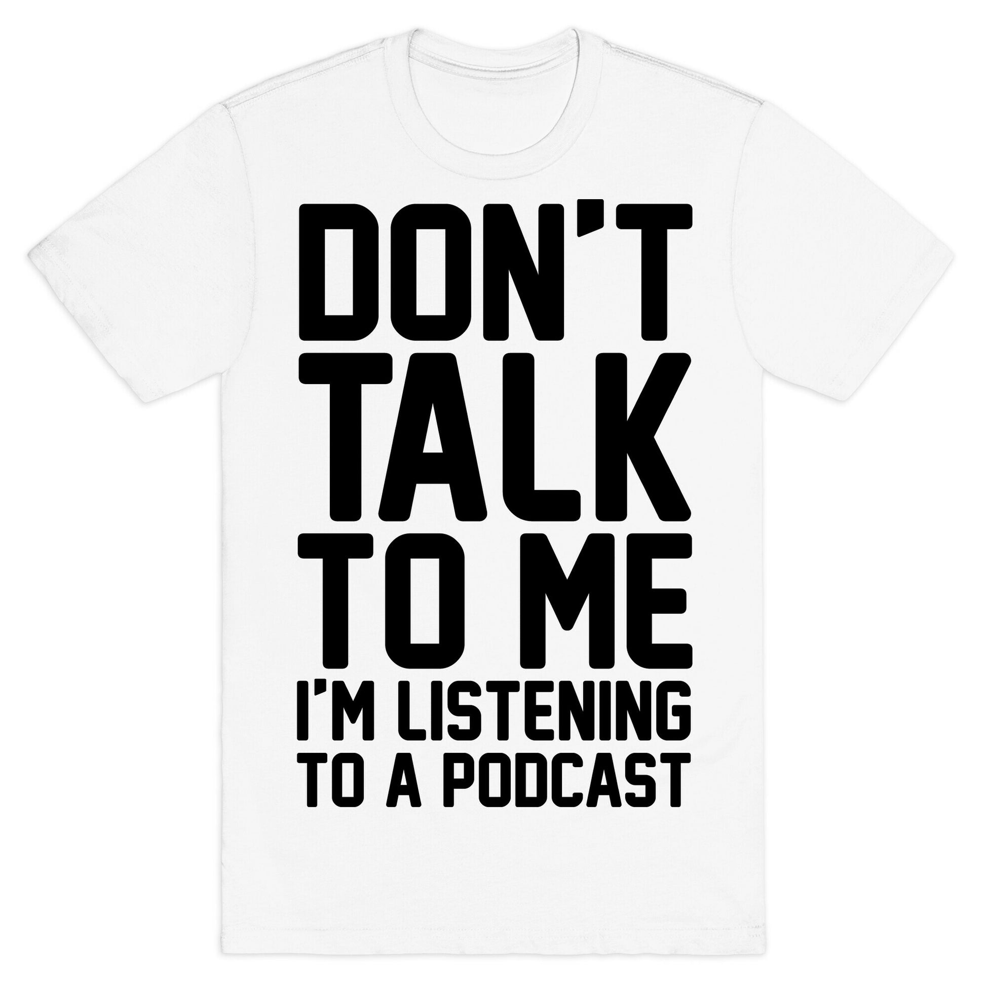 Don't Talk To Me I'm Listening To A Podcast T-Shirt