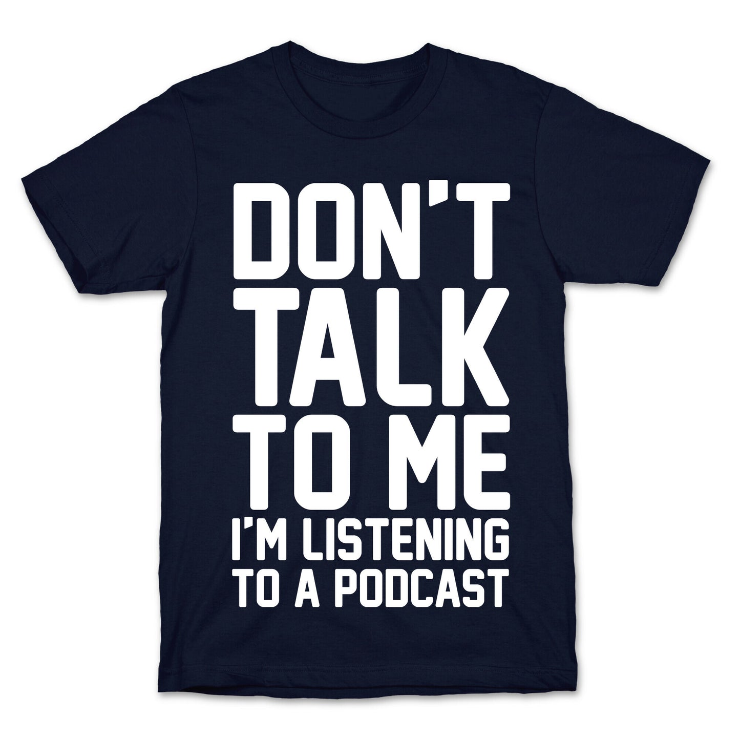 Don't Talk To Me I'm Listening To A Podcast White Print T-Shirt