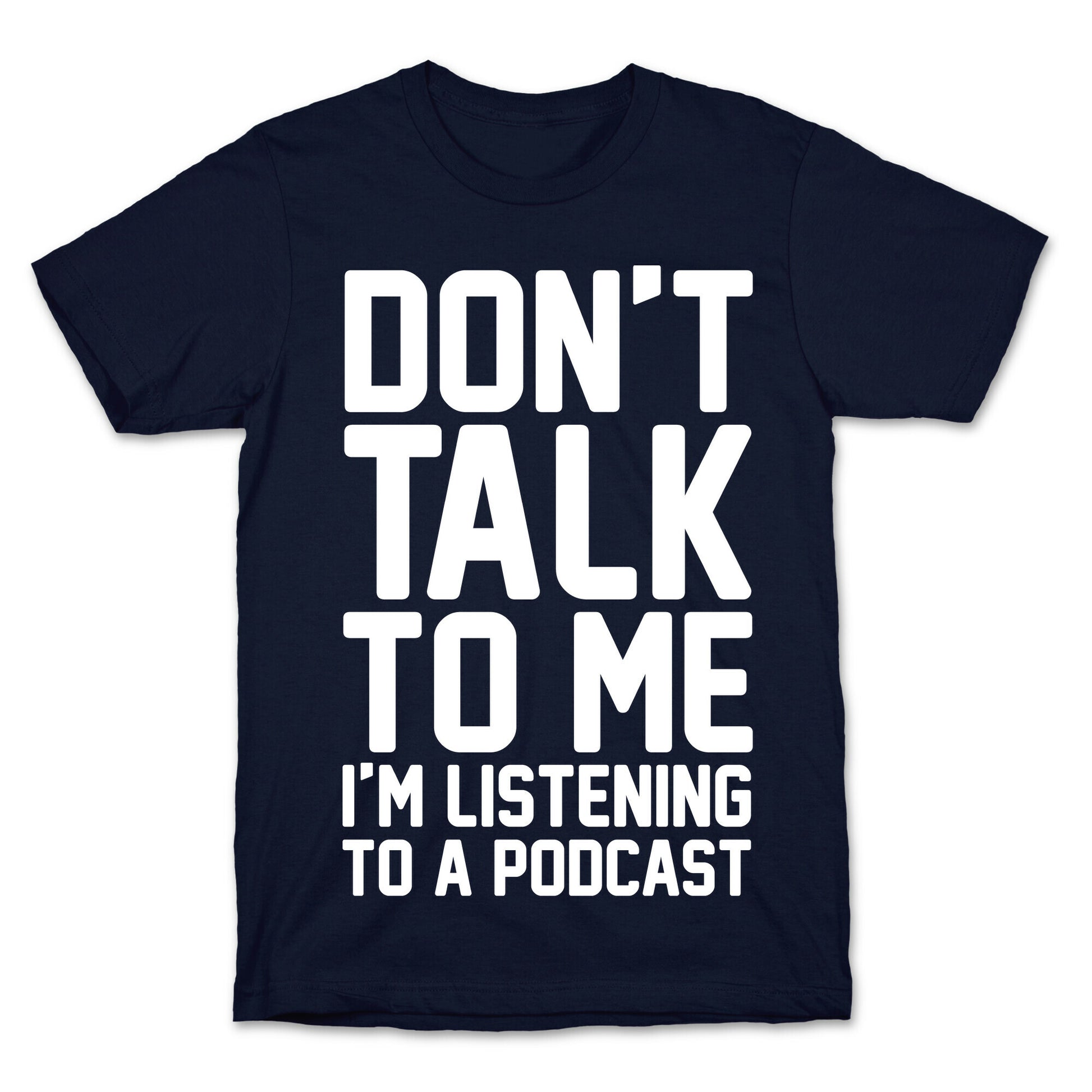 Don't Talk To Me I'm Listening To A Podcast White Print T-Shirt