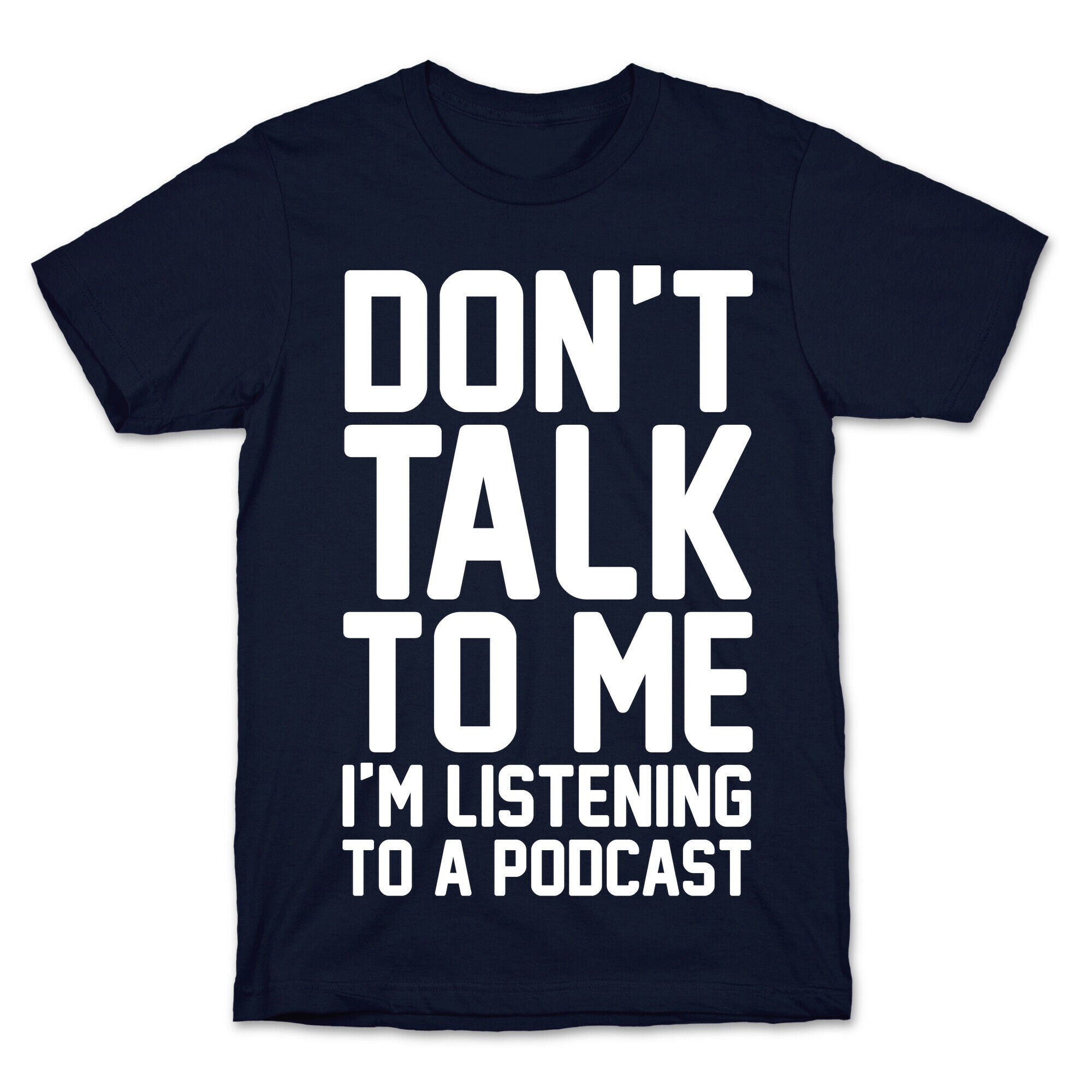 Don't Talk To Me I'm Listening To A Podcast White Print T-Shirt